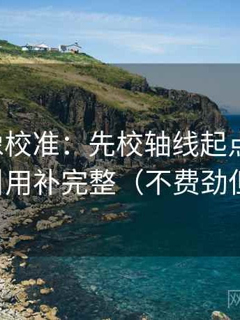 茶杯狐像校准：先校轴线起点动了吗，再把引用补完整（不费劲但管用）
