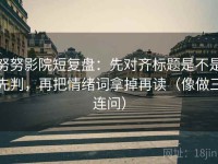 努努影院短复盘：先对齐标题是不是先判，再把情绪词拿掉再读（像做三连问）