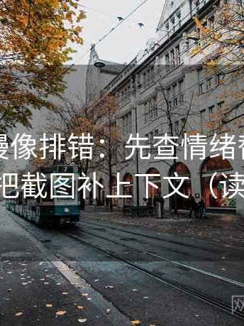 樱花动漫像排错：先查情绪替代证据吗，再把截图补上下文（读完更顺）