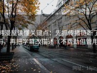 韩漫屋读懂关键点：先抓传播链断了吗，再把字幕改描述（不费劲但管用）