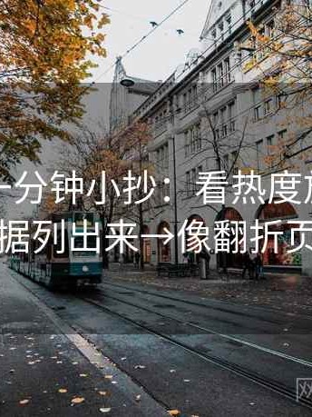 茶杯狐一分钟小抄：看热度放大吗→做把证据列出来→像翻折页说明书