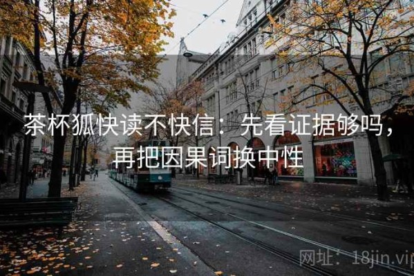 茶杯狐快读不快信：先看证据够吗，再把因果词换中性