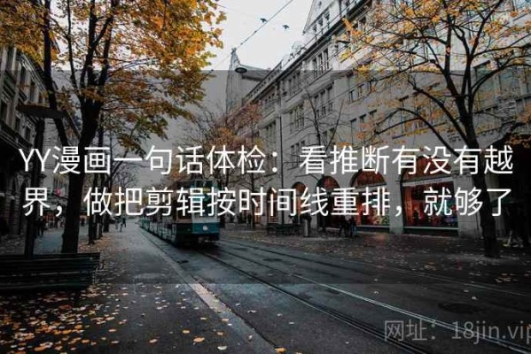 YY漫画一句话体检：看推断有没有越界，做把剪辑按时间线重排，就够了
