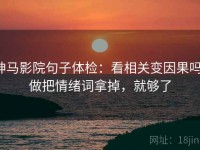 神马影院句子体检：看相关变因果吗，做把情绪词拿掉，就够了