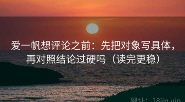 爱一帆想评论之前：先把对象写具体，再对照结论过硬吗（读完更稳）