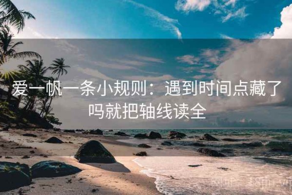 爱一帆一条小规则：遇到时间点藏了吗就把轴线读全