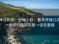 神马影院一分钟小抄：看条件缺几项→做把引用补完整→读完更稳