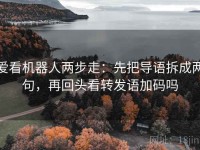 爱看机器人两步走：先把导语拆成两句，再回头看转发语加码吗