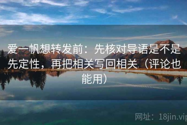 爱一帆想转发前：先核对导语是不是先定性，再把相关写回相关（评论也能用）