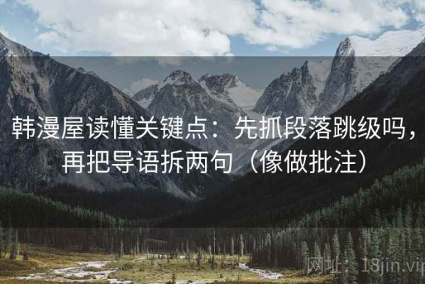 韩漫屋读懂关键点：先抓段落跳级吗，再把导语拆两句（像做批注）