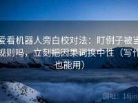 爱看机器人旁白校对法：盯例子被当规则吗，立刻把因果词换中性（写作也能用）