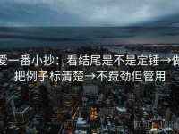 爱一番小抄：看结尾是不是定锤→做把例子标清楚→不费劲但管用