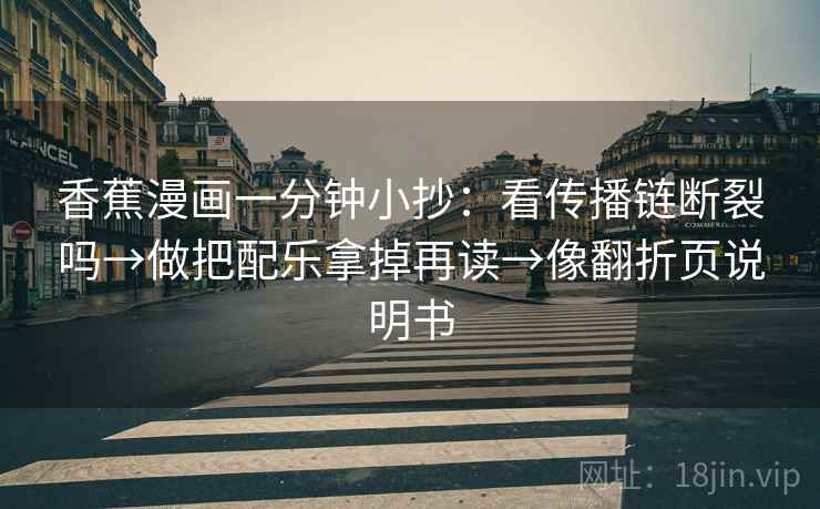 香蕉漫画一分钟小抄：看传播链断裂吗→做把配乐拿掉再读→像翻折页说明书