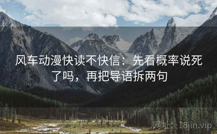 风车动漫快读不快信：先看概率说死了吗，再把导语拆两句